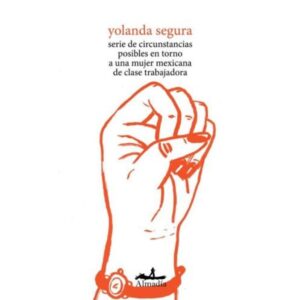 Serie De Circunstancias Posibles En Torno A Una Mujer Mexicana De Clase Trabajadora-Yolanda Segura-Almadia