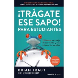 TRAGATE ESE SAPO! PARA ESTUDIANTES. 22 FORMAS DE DEJAR DE DAR VUELTAS Y TENER EXITO EN LOS ESTUDIOS