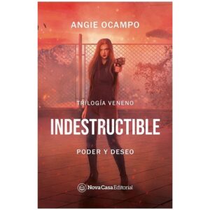Indestructible. Poder Y Deseo - Trilogia Veneno-Angie Ocampo-Nova Casa Edito