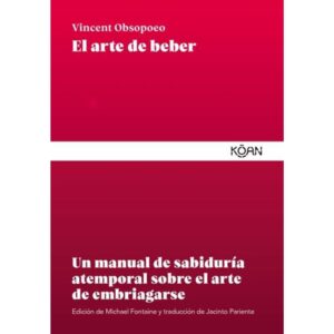 ARTE DE BEBER, EL - UN MANUAL DE SABIDURIA ATEMPORAL SOBRE EL ARTE DE EMBRIAGARSE