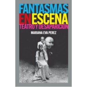 FANTASMAS EN ESCENA - TEATRO Y DESAPARICION