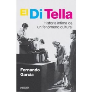 DI TELLA, EL - HISTORIA INTIMA DE UN FENOMENO CULTURAL