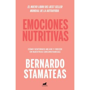 EMOCIONES NUTRITIVAS - COMO SENTIRNOS MEJOR Y CRECER EN NUESTRAS CIRCUNSTANCIAS