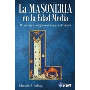 Masoneria En La Edad Media, La - De La Exegesis Alegorica A La Iglesia De Piedra-Eduardo R. Callaey-Kier Editorial