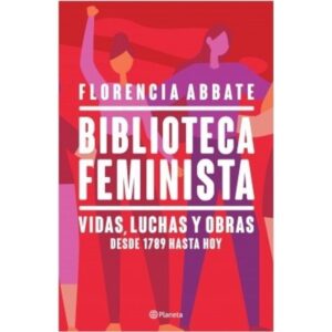BIBLIOTECA FEMINISTA. VIDAS, LUCHAS Y OBRAS DESDE 1789 HASTA HOY