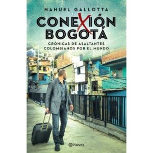 Conexion Bogota - Cronicas De Asaltantes Colombianos Por El Mundo-Nahuel Gallotta-Planeta