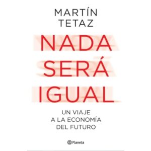 Nada Sera Igual - Un Viaje A La Economia Del Futuro-Martin Tetaz-Planeta