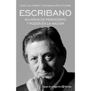 ESCRIBANO - 60 AÑOS DE PERIODISMO Y PODER EN "LA NACION"