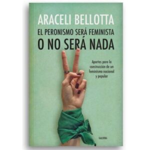 PERONISMO SERA FEMINISTA O NO SERA NADA, EL