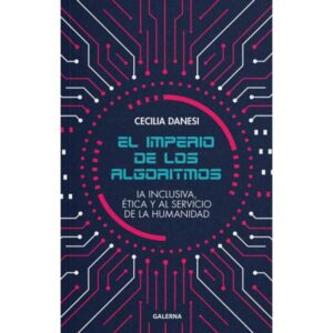 IMPERIO DE LOS ALGORITMOS, EL. IA INCLUSIVA, ETICA Y AL SERVICIO DE LA HUMANIDAD