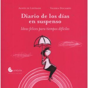 DIARIO DE LOS DIAS EN SUSPENSO - IDEAS FELICES PARA TIEMPOS DIFICILES