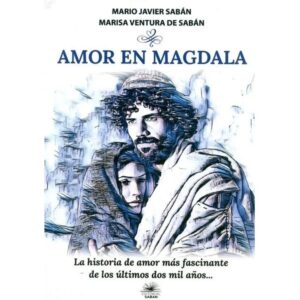 AMOR EN MAGDALA - LA HISTORIA DE AMOR MAS FASCINANTE DE LOS ULTIMOS DOS MIL AÑOS