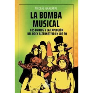 BOMBA MUSICAL, LA. LOS BRUJOS Y LA EXPLOSION DEL ROCK ALTERNATIVO EN LOS 90