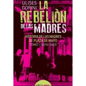 REBELION DE LAS MADRES, LA - HISTORIA DE LAS MADRES TOMO I 1976-1983