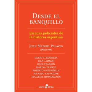 DESDE EL BANQUILLO - ESCENAS JUDICIALES DE LA HISTORIA ARGENTINA