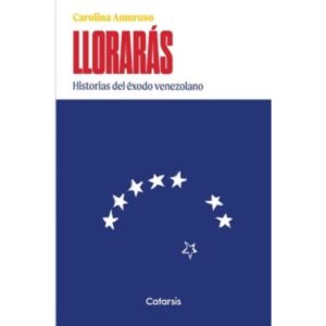 LLORARAS - HISTORIAS DEL EXODO VENEZOLANO - CATARSIS