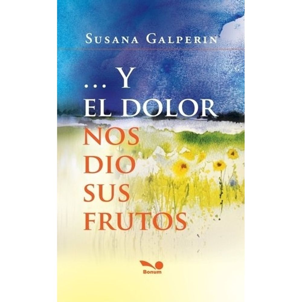 Y El Dolor Nos Dio Sus Frutos-Susana Galperin-Bonum
