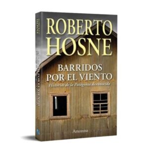 BARRIDOS POR EL VIENTO - HISTORIAS DE LA PATAGONIA DESCONOCIDA