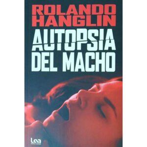 Autopsia Del Macho-Rolando Hanglin-Ediciones Lea