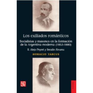 EXILIADOS ROMANTICOS II, LOS - SOCIALISTAS Y MASONES EN LA FORMACION DE ARG.MODERNA 1853-1880