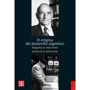 ENIGMA DEL DESARROLLO ARGENTINO, EL - BIOGRAFIA DE ALDO FERRER
