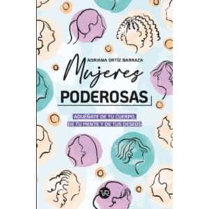 MUJERES PODEROSAS - ADUEÑATE DE TU CUERPO, DE TU MENTE Y DE TUS DESEOS