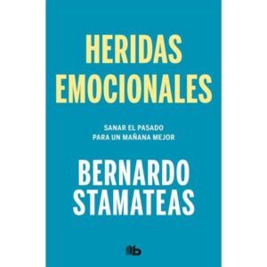 HERIDAS EMOCIONALES - SANAR EL PASADO PARA UN MAÑANA MEJOR
