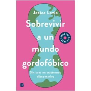 SOBREVIVIR A UN MUNDO GORDOFOBICO SIN CAER EN TRANSTORNOS ALIMENTARIOS