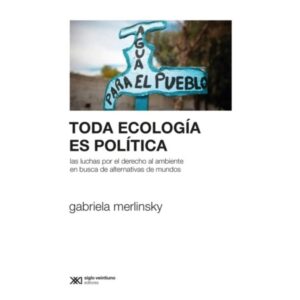 Toda Ecologia Es Politica-Gabriela Merlinsky-Siglo Xxi Edito