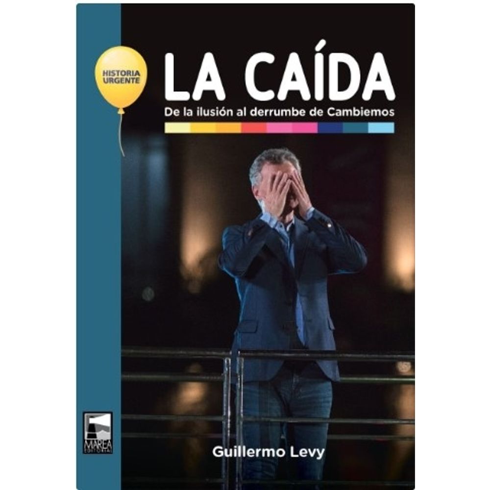 Caida, La - De La Ilusion Al Derrumbe De Cambiemos-Guillermo Levy-Marea