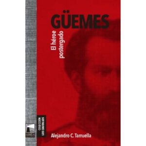 GUEMES, EL HEROE POSTERGADO
