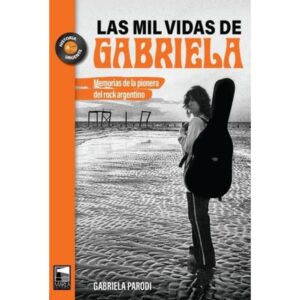 MIL VIDAS DE GABRIELA, LAS. MEMORIAS DE LA PIONERA DEL ROCK ARGENTINO