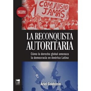 RECONQUISTA AUTORITARIA, LA. COMO LA DERECHA GLOBAL AMENAZA LA DEMOCRACIA EN AMERICA LATINA
