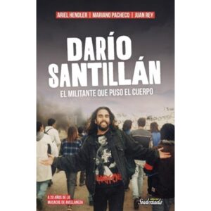 DARIO SANTILLAN - EL MILITANTE QUE PUSO EL CUERPO