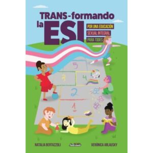 TRANS-FORMANDO LA ESI - POR UNA EDUCACION SEXUAL INTEGRAL PARA TODES