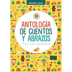 Antologia De Cuentos Y Abrazos Para Dias Desafiantes - Primer Ciclo-Margarita Maine-Hola Chicos