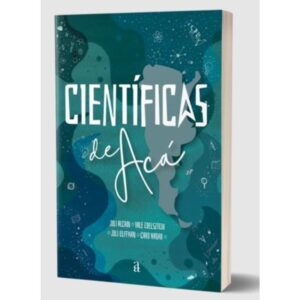 CIENTIFICAS DE ACA - HISTORIAS QUE CAMBIAN LA HISTORIA