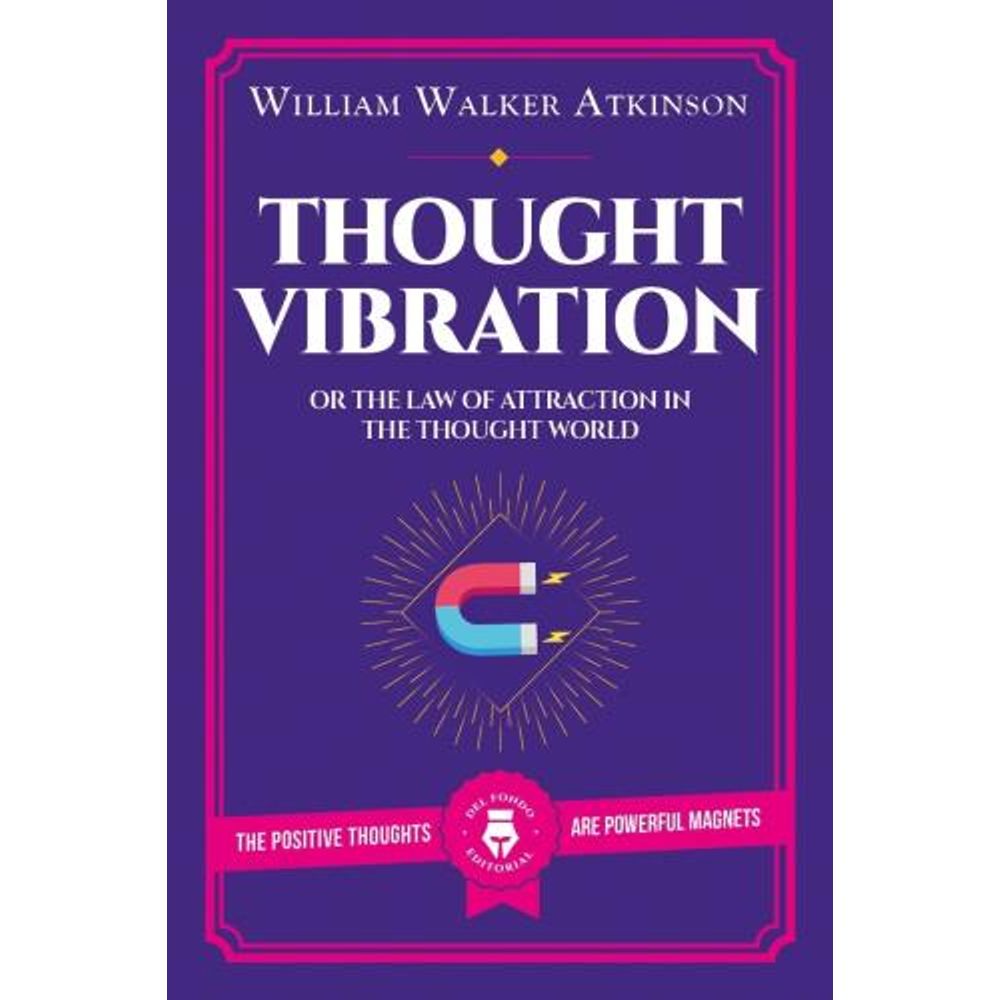 THOUGHT VIBRATION OR THE LAW OF ATTRACTION IN THE THOUGHT WORLD