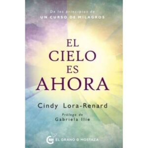 CIELO ES AHORA, EL - DE LOS PRINCIPIOS DE UN CURSO DE MILAGROS