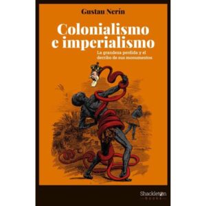 COLONIALISMO E IMPERIALISMO - LA GRANDEZA PERDIDA Y EL DERRIBO DE SUS MONUMENTOS