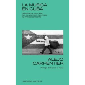 MUSICA EN CUBA, LA - ORIGENES E HISTORIA: DEL CLASICISMO COLONIAL AL AFROCUBANISMO