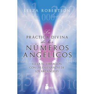 La Practica Divina De Los Numeros Angelicos- Leeza Robertson - Robertson Leeza - Sirio