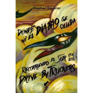 DONDE NI EL DIABLO SE QUEDA - RECORRIENDO EL SUR CON LOS DRIVE-BY TRUCKERS - TD