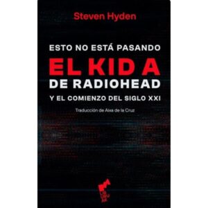 ESTO NO ESTA PASANDO - EL KID A DE RADIOHEAD Y EL COMIENZO DEL SIGLO XXI - TD