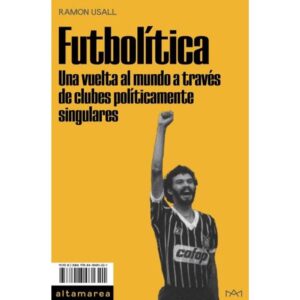 FUTBOLITICA - UNA VUELTA AL MUNDO A TRAVES DE CLUBES POLITICAMENTE SINGULARES