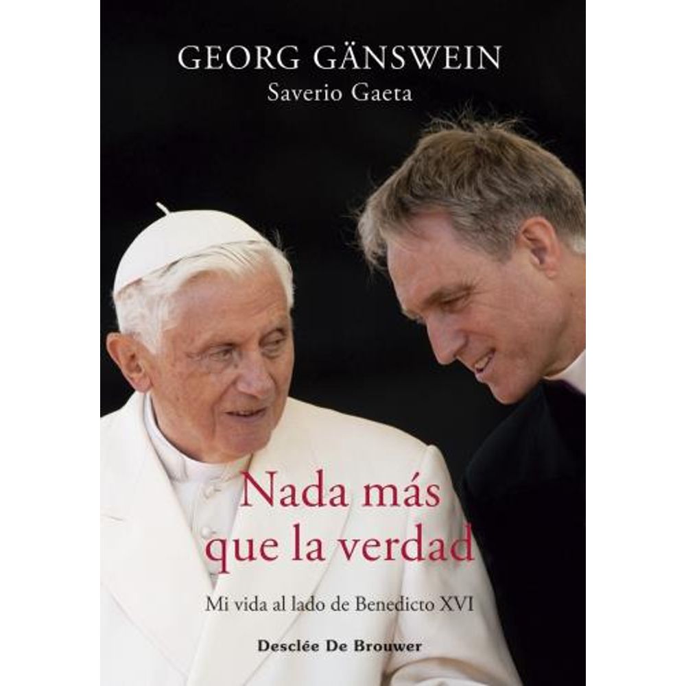 NADA MAS QUE LA VERDAD - MI VIDA AL LADO DE BENEDICTO XVI