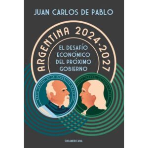 ARGENTINA 2024-2027 - EL DESAFIO ECONOMICO DEL PROXIMO GOBIERNO