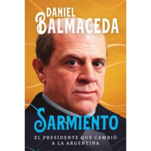 SARMIENTO - EL PRESIDENTE QUE CAMBIO A LA ARGENTINA