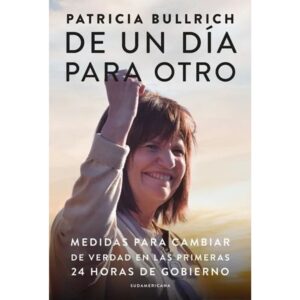 DE UN DIA PARA OTRO - MEDIDAS PARA CAMBIAR DE VERDAD EN LAS PRIMERAS 24 HS DE GOBIERNO