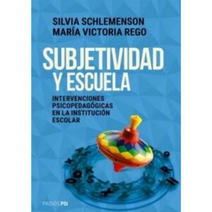 SUBJETIVIDAD Y ESCUELA - INTERVENCIONES PSICOPEDAGOGICAS EN LA INSTITUCION ESCOLAR